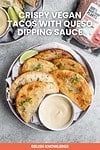 Crispy Vegan Tacos with Queso Dipping Sauce