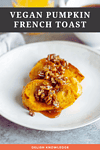 Vegan Pumpkin French Toast