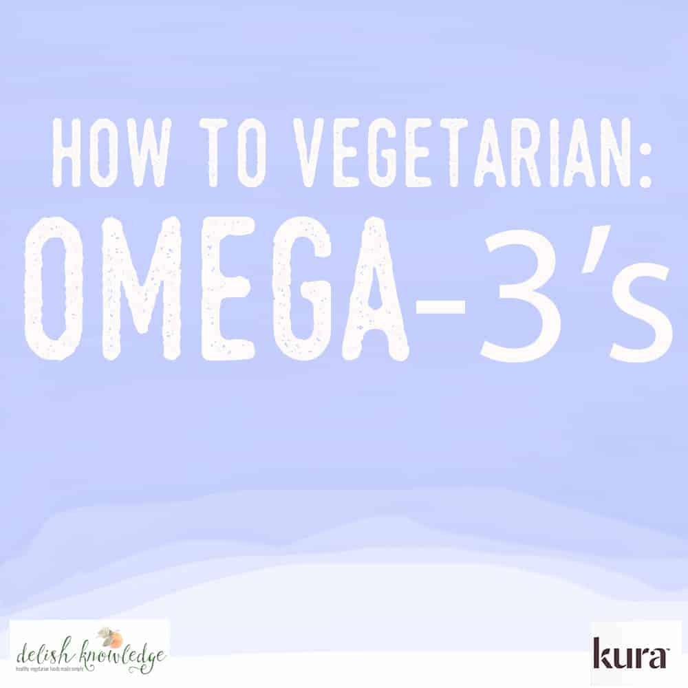 Everything You Wanted To Know About Getting Enough Omega-3 Fatty Acids On A Vegetarian Or Vegan Diet. | Delishknowledge.com